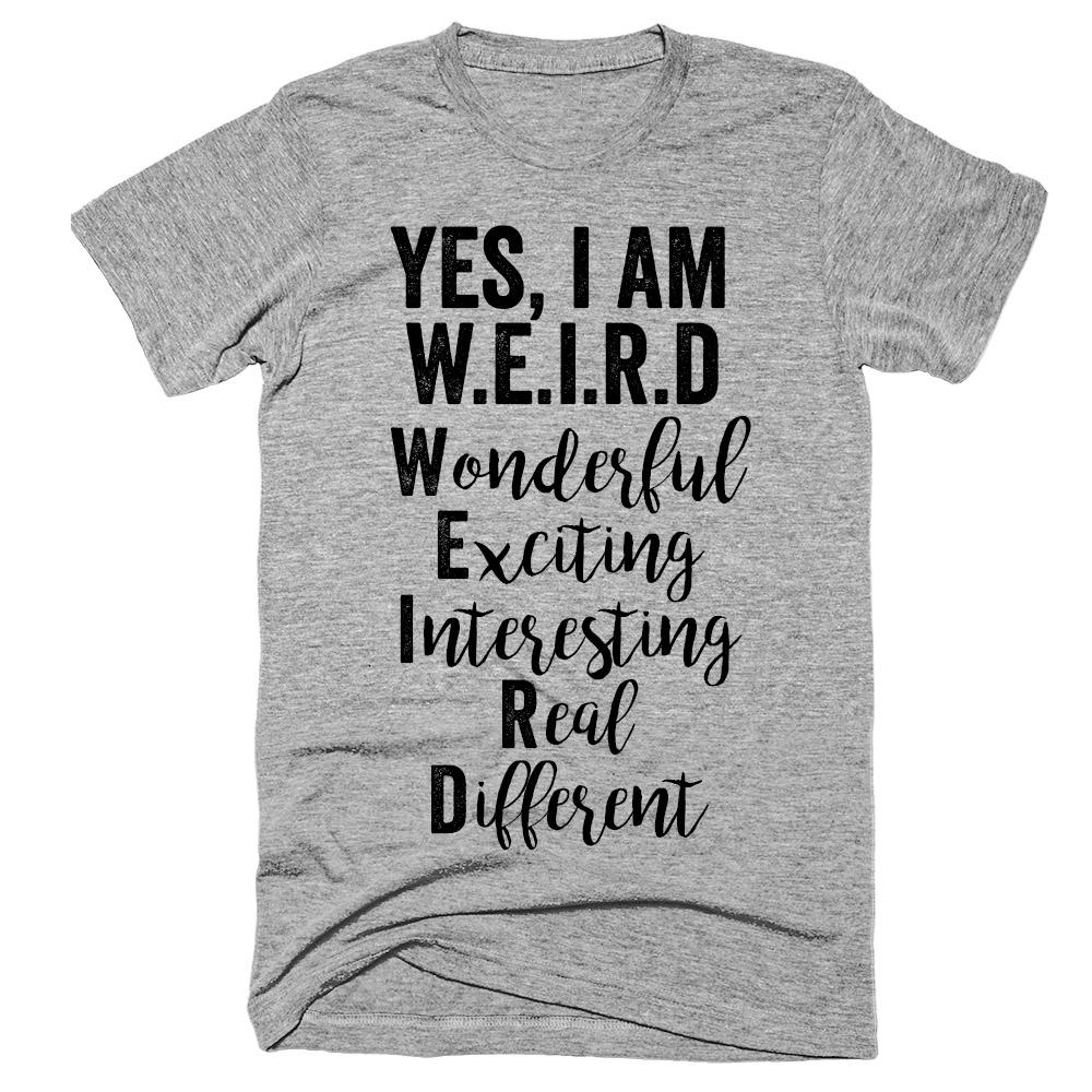Yes, I am WEIRD Wonderful Exciting Interesting Real Different t-shirt