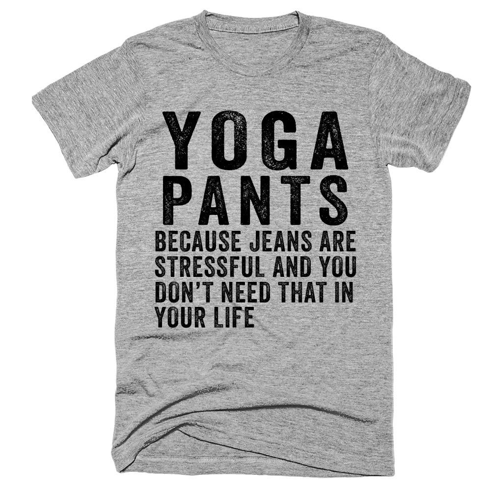 Yoga pants because jeans are stressful and you don't need that in your life t-shirt - Shirtoopia