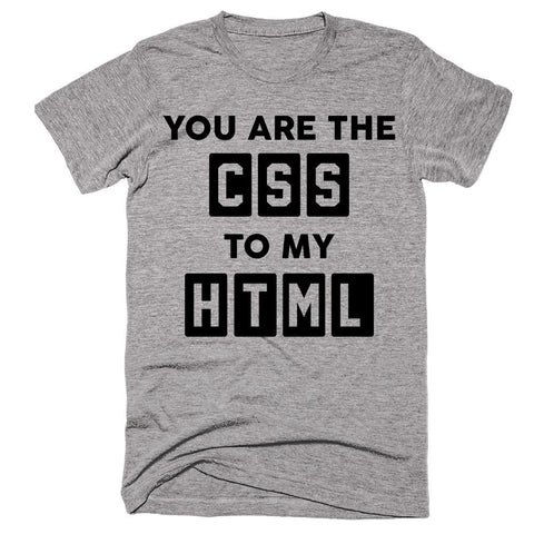 You Are The CSS To My HTML T-shirt - Shirtoopia