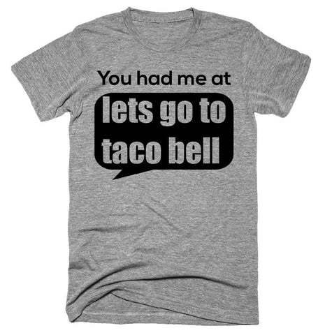 You had me at lets go to taco bell T-shirt 