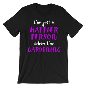I'm just a happier person when I'm gardening