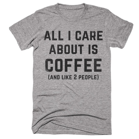 all i care about is coffee and like 2 people t-shirt - Shirtoopia
