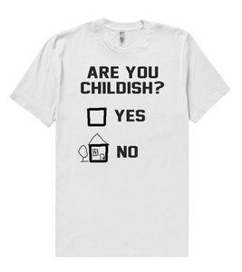 are you childish? yes. no t shirt - Shirtoopia