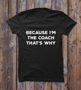 Because I'm The Coach That's Why T-shirt 