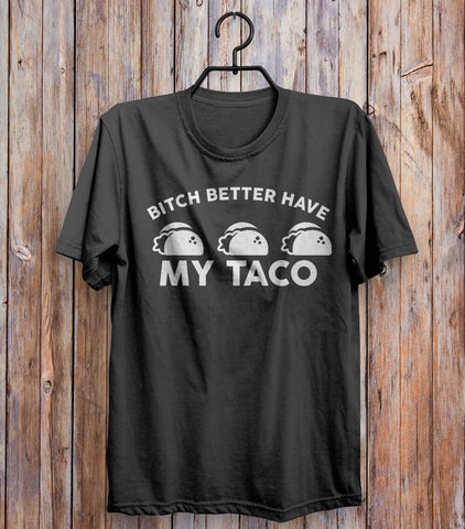 Bitch Better Have My Taco T-shirt Black 