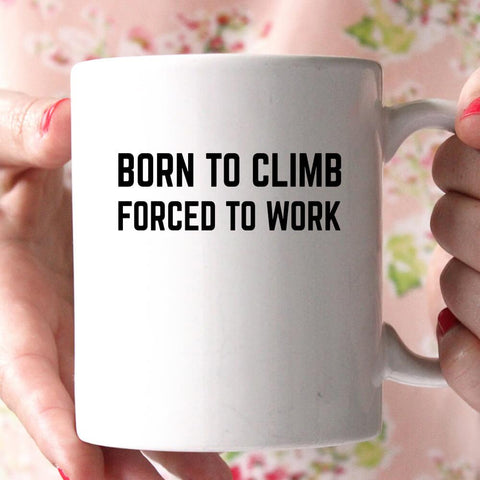 born to climb forced to work coffee mug 