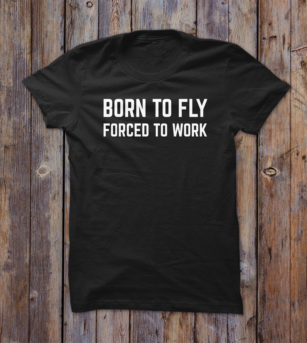 Born To Fly Forced To Work T-shirt 