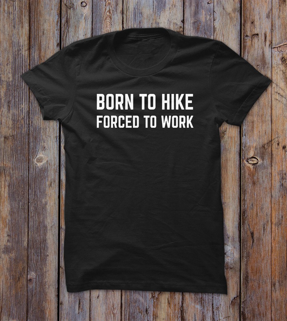 Born To Hike Forced To Work T-shirt 