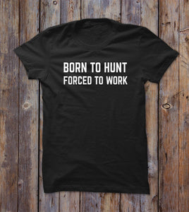 Born To Hunt Forced To Work T-shirt 