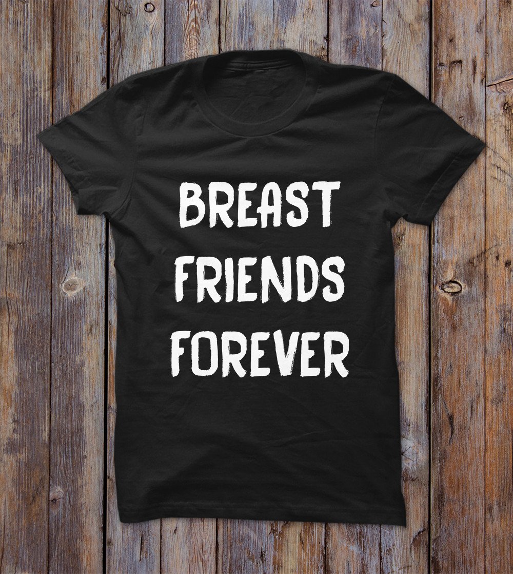 Breast Friend Forever T-shirt 