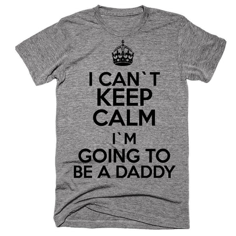 I Can't Keep Calm, I'm Going To Be A Daddy T-Shirt
