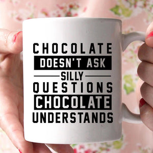 chocolate doesn't ask stilly questions chocolate understands coffee mug 