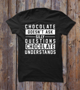 Chocolate Doesn't Ask Stilly Questions Chocolate Understands T-shirt 