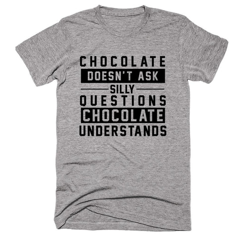 Chocolate Doesn't Ask Silly Questions Chocolate Understands T-shirt - Shirtoopia