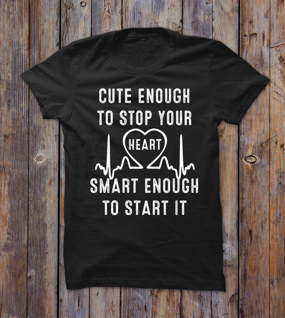 Cute Enough To Stop Your Heart Smart Enough To Start It T-shirt 
