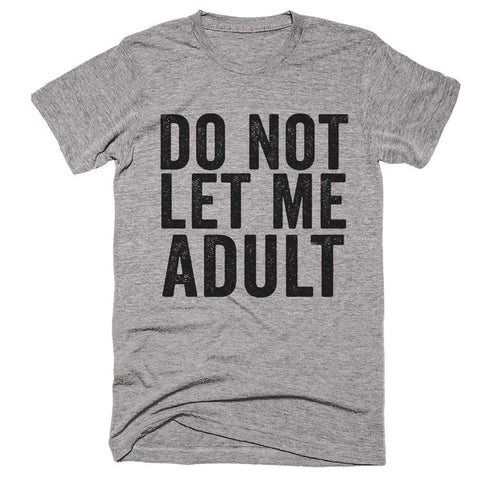 do not let me adult T-Shirt - Shirtoopia