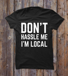 Don't Hassle Me Im Local T-shirt 