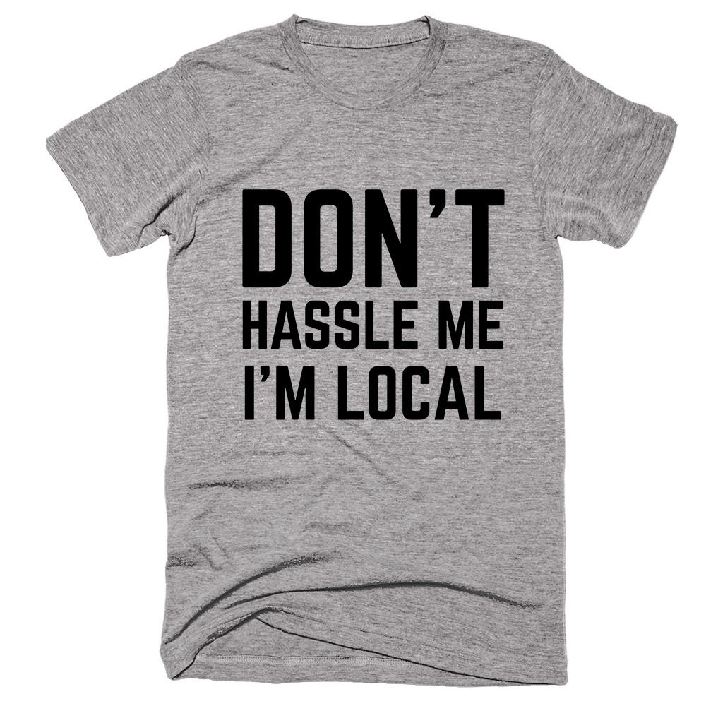 Don't Hassle Me Im Local T-shirt - Shirtoopia