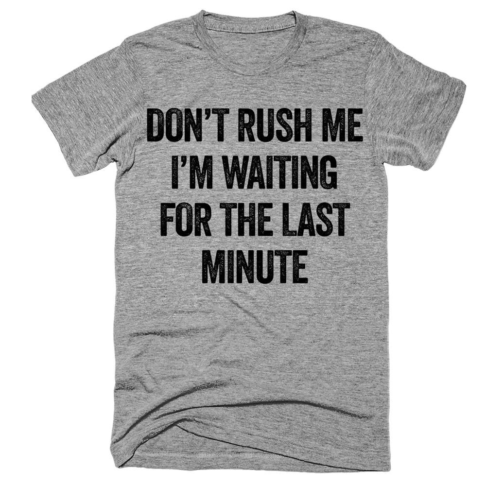 don’t rush me i’m waiting for the last minute T-Shirt - Shirtoopia