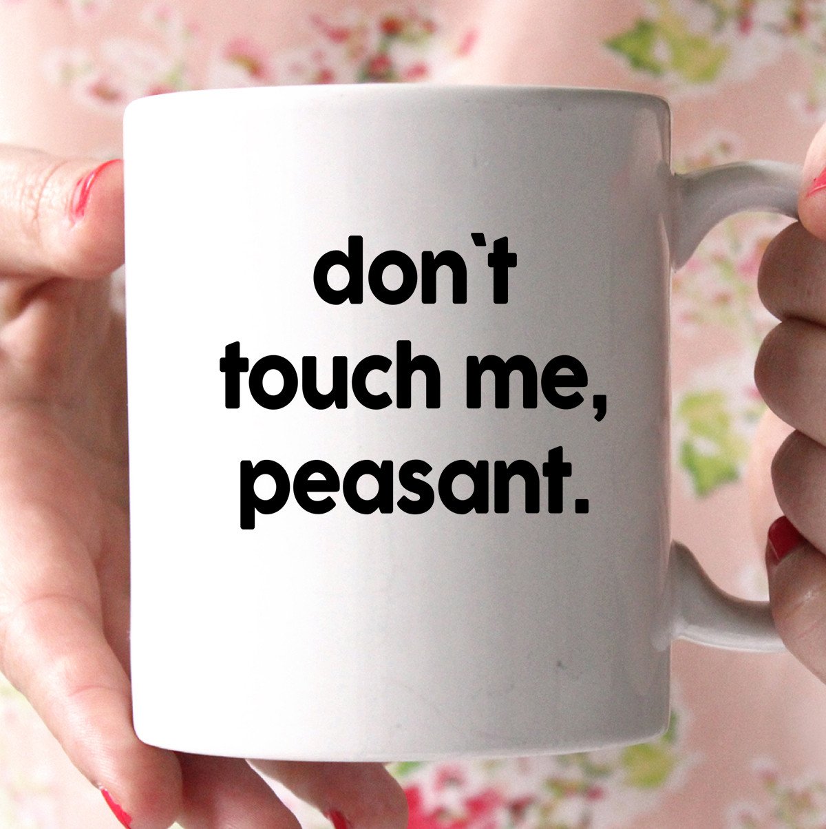 don`t touch me, peasant. mug - Shirtoopia
