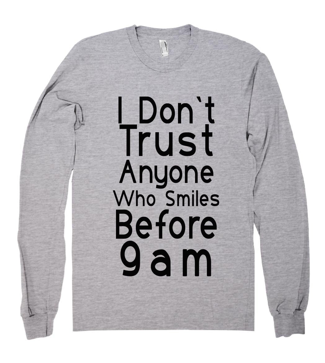 i dont trust anyone who smiles before 9am shirt - Shirtoopia