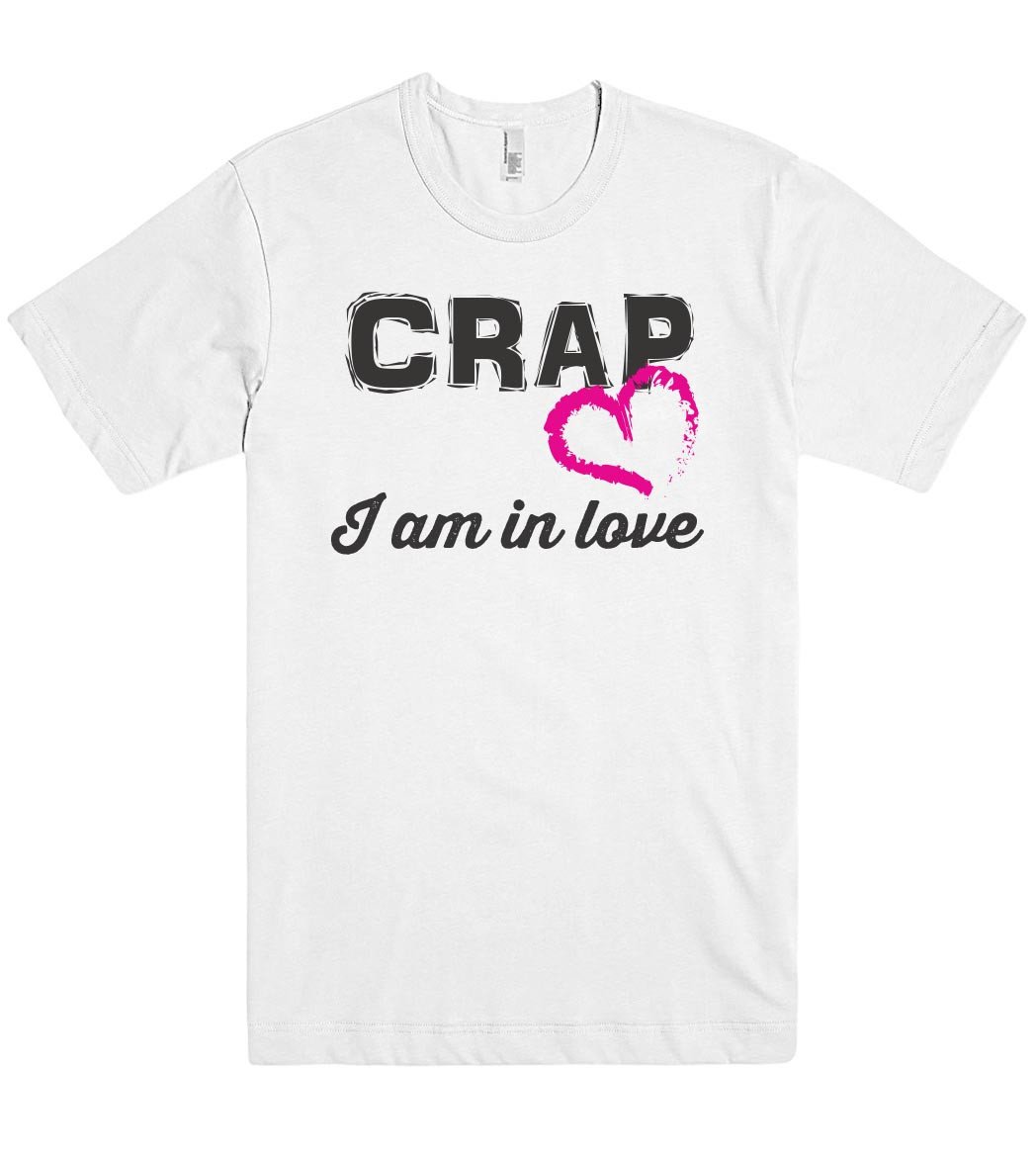 Crap I am in love t shirt - Shirtoopia