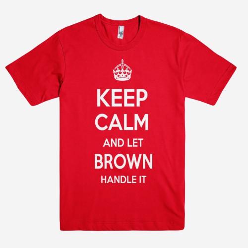 Keep Calm and let BROWN Handle it Personalized Name T-Shirt ln - Shirtoopia