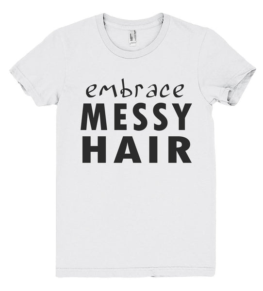 embrace messy hair tshirt - Shirtoopia