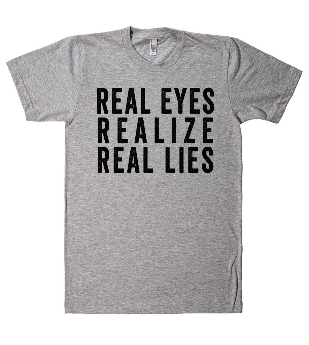 real eyes realize real lies tshirt - Shirtoopia