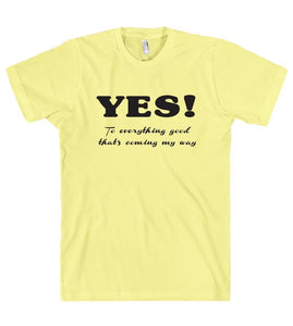 YES To everything good thats coming my way t shirt - Shirtoopia
