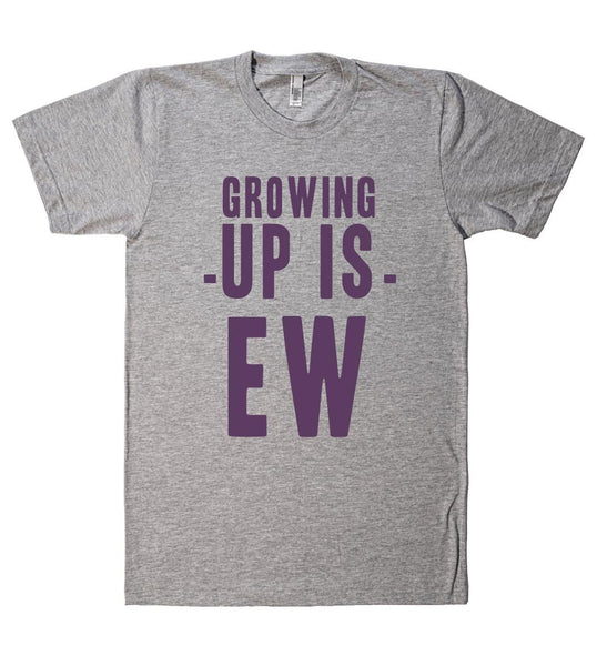 growing -up is- ew t shirt - Shirtoopia