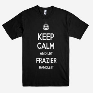 Keep Calm and let FRAZIER Handle it Personalized Name T-Shirt ln - Shirtoopia
