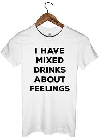 I HAVE MIXED DRINKS ABOUT FEELINGS T-SHIRT - Shirtoopia