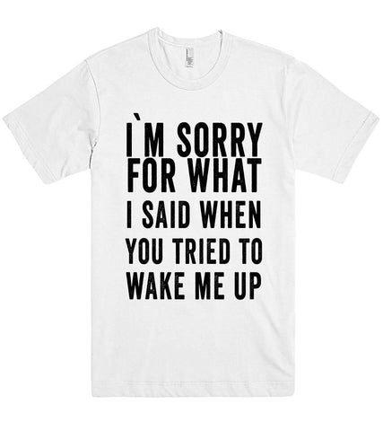 i`m sorry for what i said when you tried to  wake me up t shirt - Shirtoopia