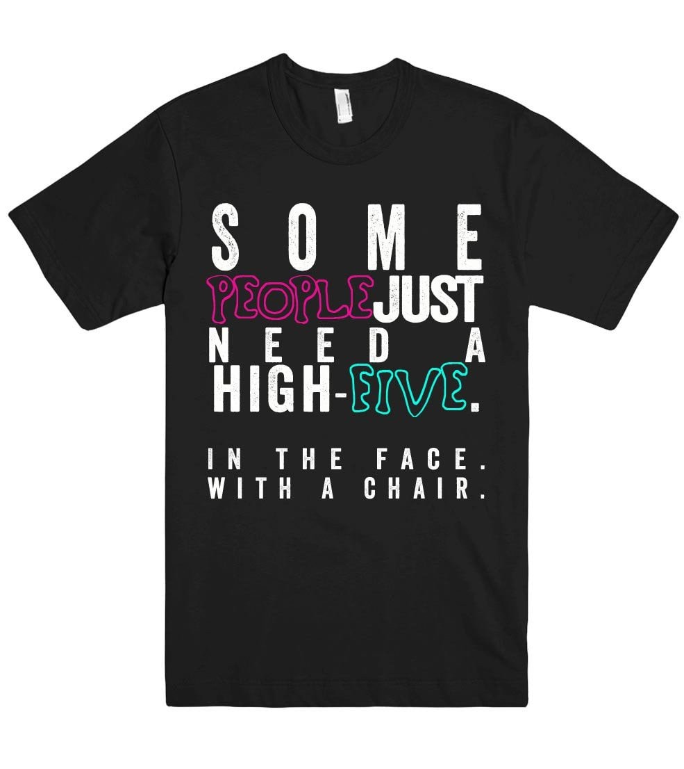 Some PEOPLEjust need a high-FIVE. In the face. tshirt - Shirtoopia