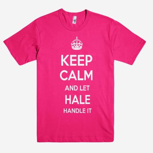 Keep Calm and let HALE Handle it Personalized Name T-Shirt ln - Shirtoopia