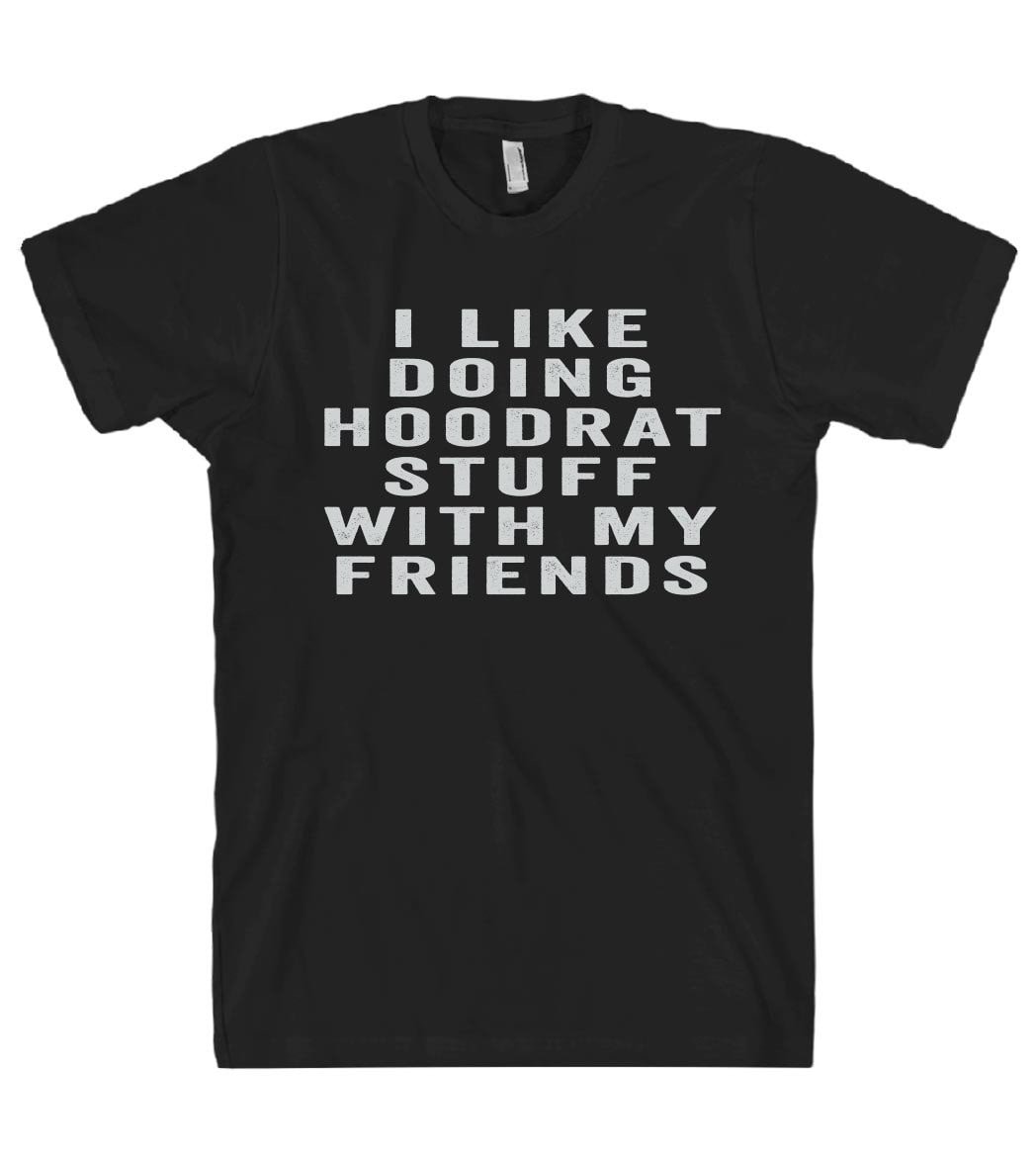i like doing hoodrat stuff with my friends tshirt - Shirtoopia