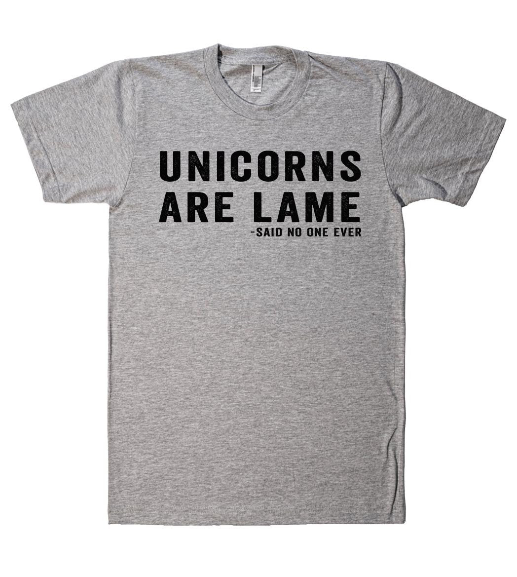 unicorns are lame -said no one ever  tshirt - Shirtoopia