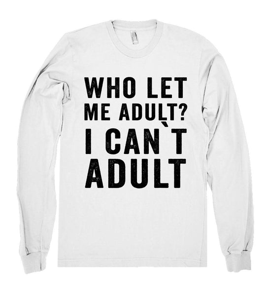 who let  me adult? i can`t adult - Shirtoopia