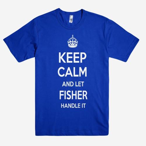 Keep Calm and let FISHER Handle it Personalized Name T-Shirt ln - Shirtoopia
