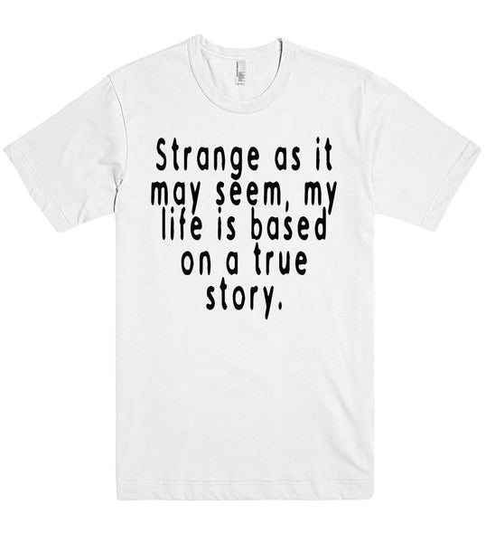 strange as it may seem my life is based on a true story tshirt - Shirtoopia