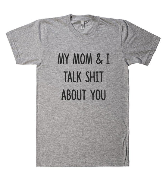 my mom & I talk shit about you t shirt - Shirtoopia