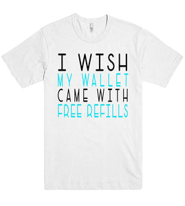 i wish my wallet came with free refills tshirt - Shirtoopia