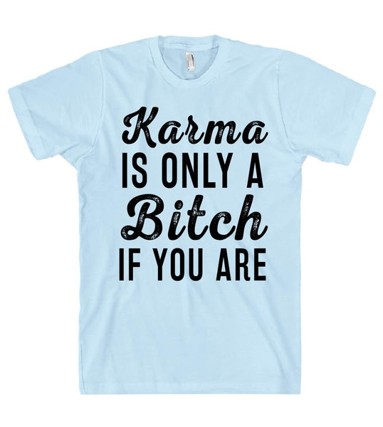 Karma IS ONLY A Bitch IF YOU ARE T SHIRT - Shirtoopia