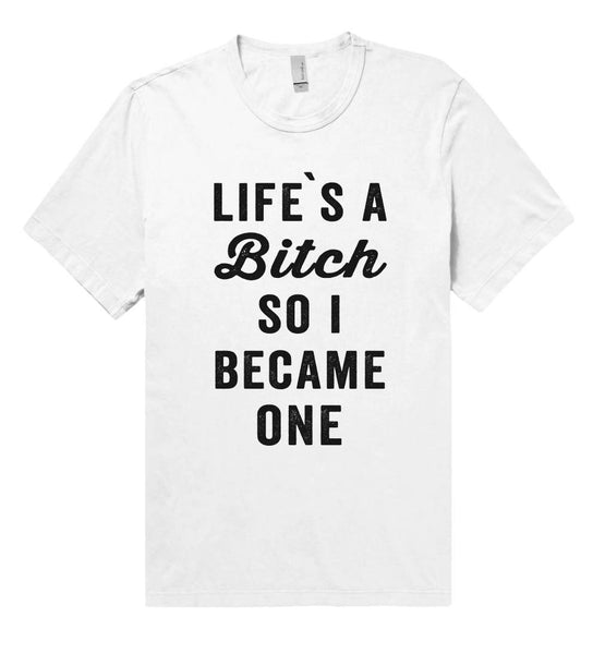 life is a bitch so i became one t shirt - Shirtoopia