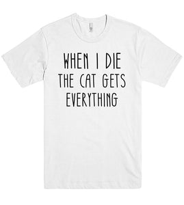 WHEN I DIE THE CAT GETS  EVERYTHING T SHIRT - Shirtoopia