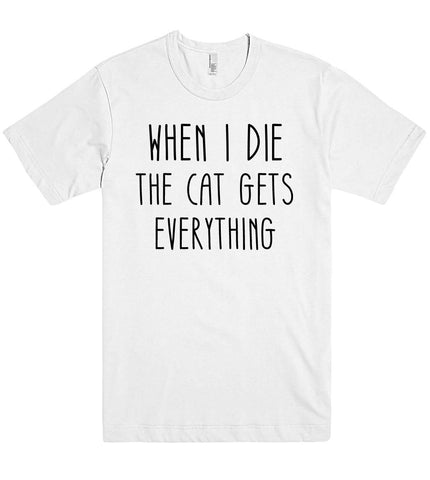 WHEN I DIE THE CAT GETS  EVERYTHING T SHIRT - Shirtoopia