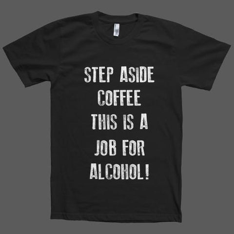 step aside coffee this is a job for alcohol t shirt - Shirtoopia