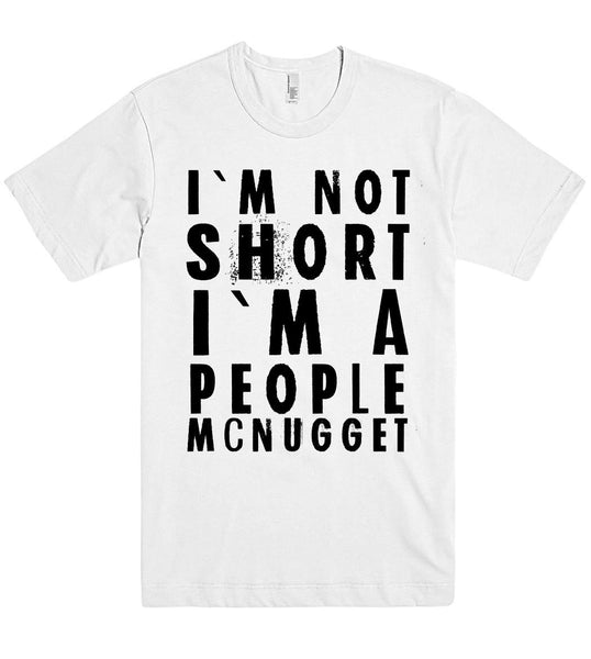 I`M NOT SHORT I`M A PEOPLE MCNUGGET T SHIRT - Shirtoopia