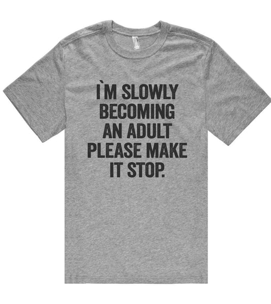 i`m slowly becoming an adult please make it stop t shirt - Shirtoopia